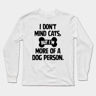 I don't mind cats, but I'm more of a dog person. Long Sleeve T-Shirt